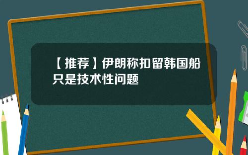 【推荐】伊朗称扣留韩国船只是技术性问题