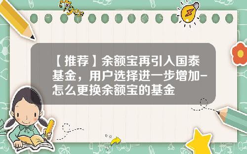 【推荐】余额宝再引入国泰基金，用户选择进一步增加-怎么更换余额宝的基金
