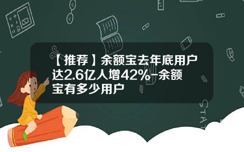 【推荐】余额宝去年底用户达2.6亿人增42%-余额宝有多少用户