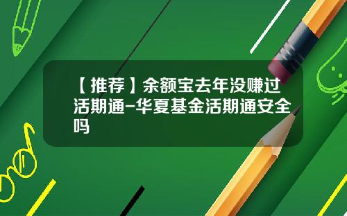 【推荐】余额宝去年没赚过活期通-华夏基金活期通安全吗