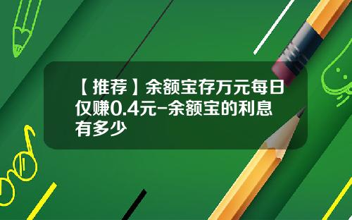 【推荐】余额宝存万元每日仅赚0.4元-余额宝的利息有多少
