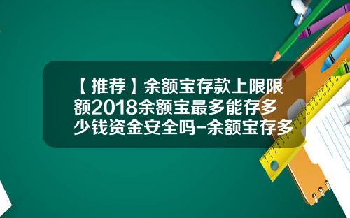 【推荐】余额宝存款上限限额2018余额宝最多能存多少钱资金安全吗-余额宝存多少合适