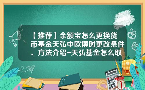 【推荐】余额宝怎么更换货币基金天弘中欧博时更改条件、方法介绍-天弘基金怎么取出来