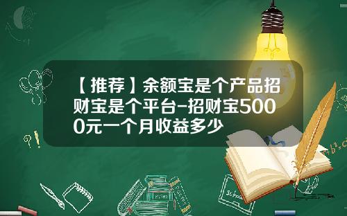 【推荐】余额宝是个产品招财宝是个平台-招财宝5000元一个月收益多少