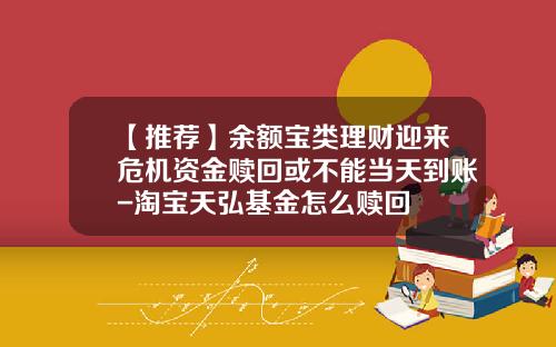【推荐】余额宝类理财迎来危机资金赎回或不能当天到账-淘宝天弘基金怎么赎回