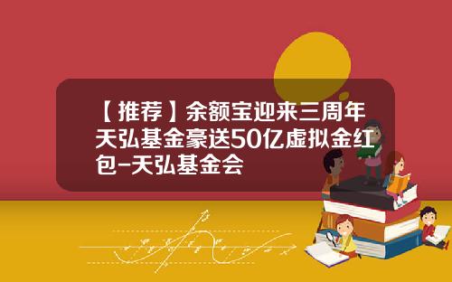 【推荐】余额宝迎来三周年天弘基金豪送50亿虚拟金红包-天弘基金会