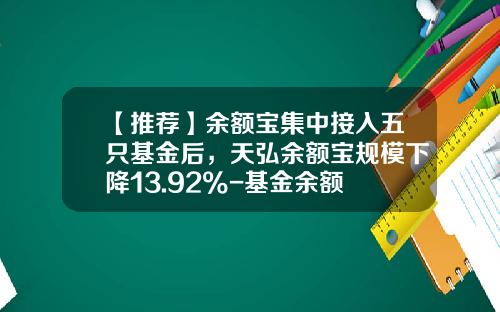 【推荐】余额宝集中接入五只基金后，天弘余额宝规模下降13.92%-基金余额