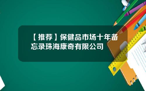 【推荐】保健品市场十年备忘录珠海康奇有限公司