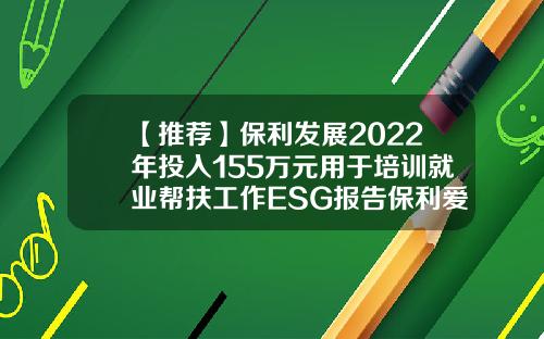 【推荐】保利发展2022年投入155万元用于培训就业帮扶工作ESG报告保利爱心基金
