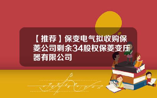 【推荐】保变电气拟收购保菱公司剩余34股权保菱变压器有限公司