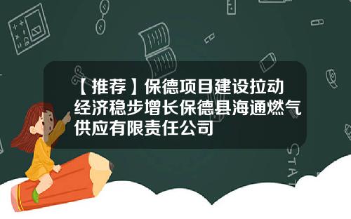 【推荐】保德项目建设拉动经济稳步增长保德县海通燃气供应有限责任公司