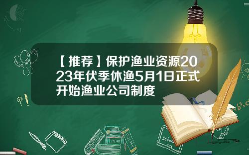 【推荐】保护渔业资源2023年伏季休渔5月1日正式开始渔业公司制度