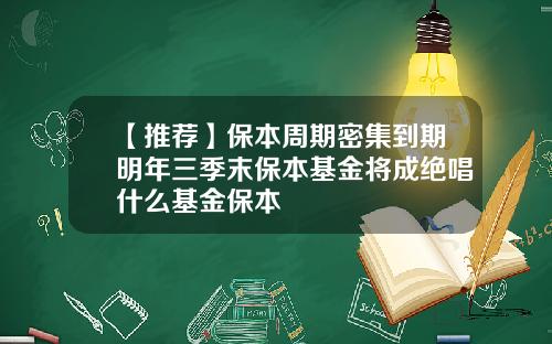 【推荐】保本周期密集到期明年三季末保本基金将成绝唱什么基金保本