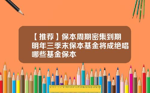 【推荐】保本周期密集到期明年三季末保本基金将成绝唱哪些基金保本