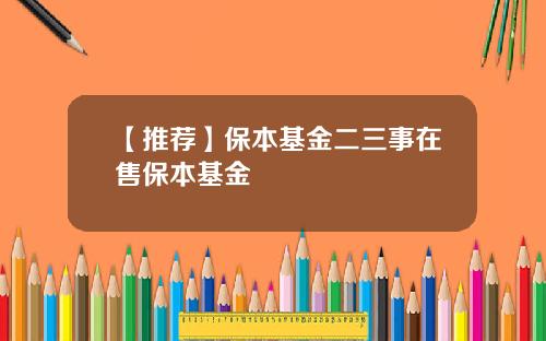 【推荐】保本基金二三事在售保本基金