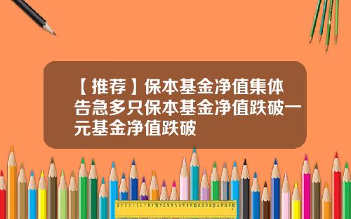 【推荐】保本基金净值集体告急多只保本基金净值跌破一元基金净值跌破