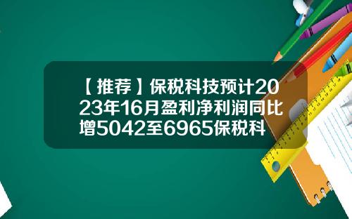 【推荐】保税科技预计2023年16月盈利净利润同比增5042至6965保税科技股票最新资讯网