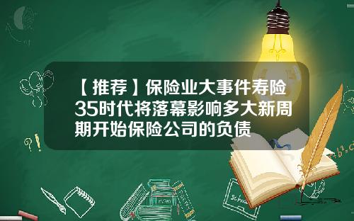 【推荐】保险业大事件寿险35时代将落幕影响多大新周期开始保险公司的负债