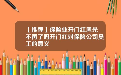 【推荐】保险业开门红风光不再了吗开门红对保险公司员工的意义