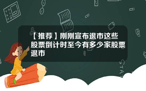 【推荐】刚刚宣布退市这些股票倒计时至今有多少家股票退市