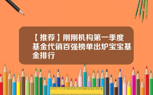 【推荐】刚刚机构第一季度基金代销百强榜单出炉宝宝基金排行