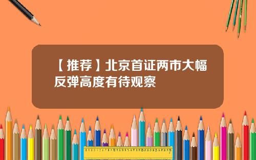【推荐】北京首证两市大幅反弹高度有待观察