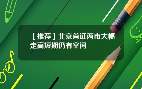 【推荐】北京首证两市大幅走高短期仍有空间