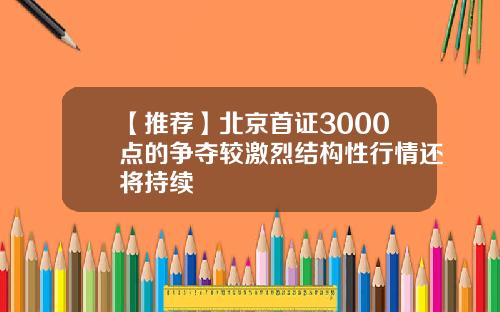 【推荐】北京首证3000点的争夺较激烈结构性行情还将持续