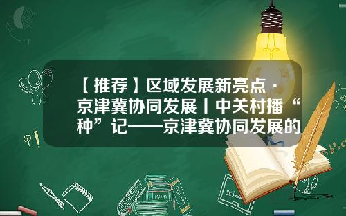 【推荐】区域发展新亮点·京津冀协同发展丨中关村播“种”记——京津冀协同发展的中关村纪事-成功集团香港公司官网