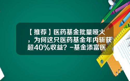 【推荐】医药基金批量哑火，为何这只医药基金年内斩获超40%收益？-基金添富医药