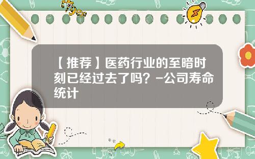 【推荐】医药行业的至暗时刻已经过去了吗？-公司寿命统计