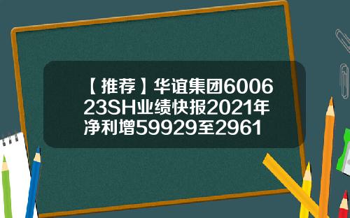【推荐】华谊集团600623SH业绩快报2021年净利增59929至2961亿元华谊股票代码是多少