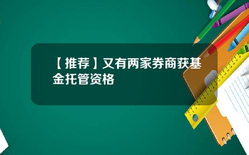 【推荐】又有两家券商获基金托管资格