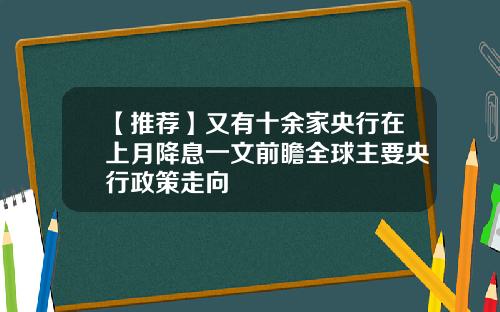 【推荐】又有十余家央行在上月降息一文前瞻全球主要央行政策走向