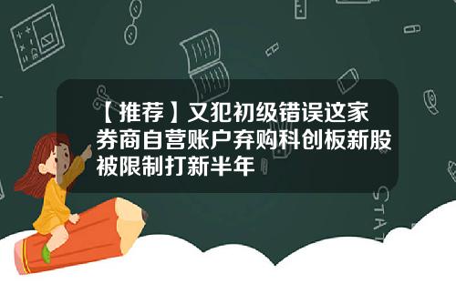 【推荐】又犯初级错误这家券商自营账户弃购科创板新股被限制打新半年