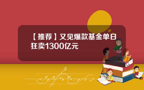 【推荐】又见爆款基金单日狂卖1300亿元