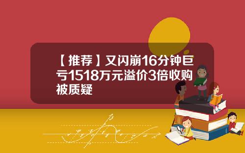 【推荐】又闪崩16分钟巨亏1518万元溢价3倍收购被质疑