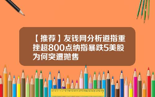 【推荐】友钱网分析道指重挫超800点纳指暴跌5美股为何突遭抛售