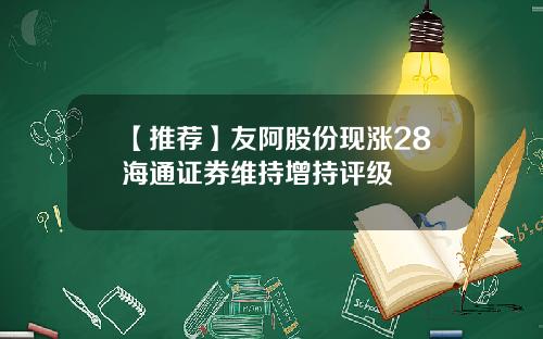 【推荐】友阿股份现涨28海通证券维持增持评级
