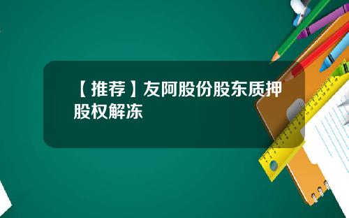 【推荐】友阿股份股东质押股权解冻