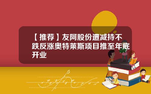 【推荐】友阿股份遭减持不跌反涨奥特莱斯项目推至年底开业