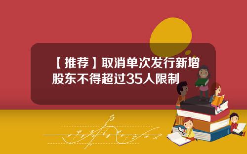 【推荐】取消单次发行新增股东不得超过35人限制