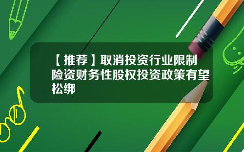 【推荐】取消投资行业限制险资财务性股权投资政策有望松绑