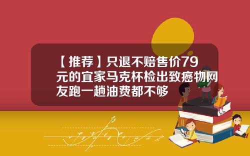 【推荐】只退不赔售价79元的宜家马克杯检出致癌物网友跑一趟油费都不够