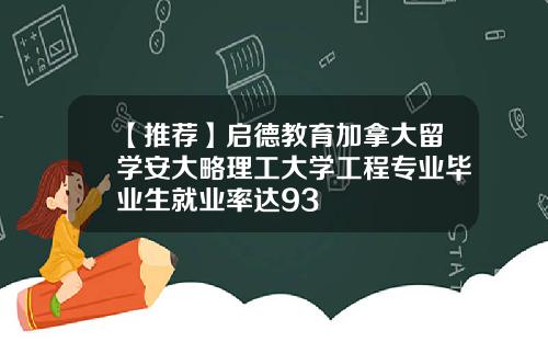 【推荐】启德教育加拿大留学安大略理工大学工程专业毕业生就业率达93