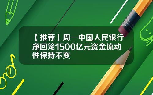 【推荐】周一中国人民银行净回笼1500亿元资金流动性保持不变