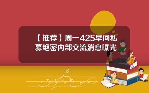 【推荐】周一425早间私募绝密内部交流消息曝光