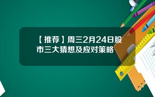 【推荐】周三2月24日股市三大猜想及应对策略