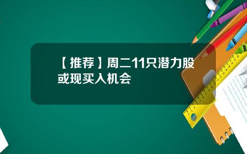 【推荐】周二11只潜力股或现买入机会