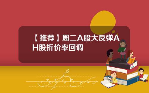【推荐】周二A股大反弹AH股折价率回调